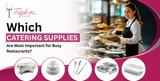 Which Catering Supplies Are Most Important for Busy Restaurants?